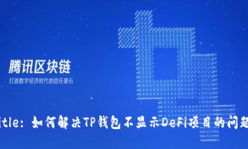 Title: 如何解决TP钱包不显示DeFi项目的问题？