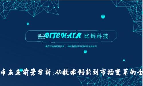 加密货币未来前景分析：从技术创新到市场变革的全面探讨