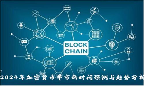 :
2024年加密货币牛市的时间预测与趋势分析