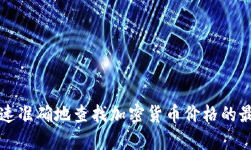怎样快速准确地查找加密货币价格的最佳方法