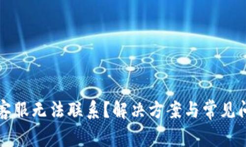 TP钱包客服无法联系？解决方案与常见问题解析