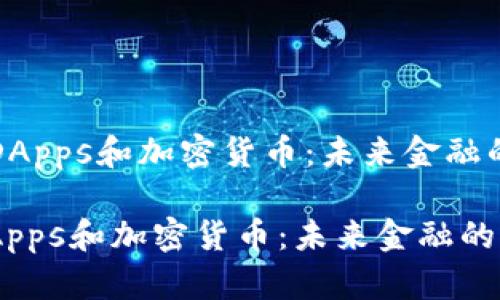 《深入理解DApps和加密货币：未来金融的革新之路》

深入理解DApps和加密货币：未来金融的革新之路