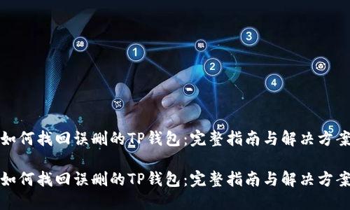 如何找回误删的TP钱包：完整指南与解决方案

如何找回误删的TP钱包：完整指南与解决方案