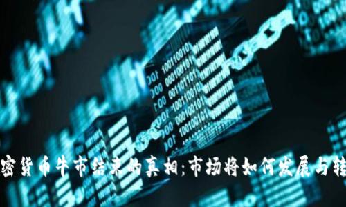 加密货币牛市结束的真相：市场将如何发展与转变