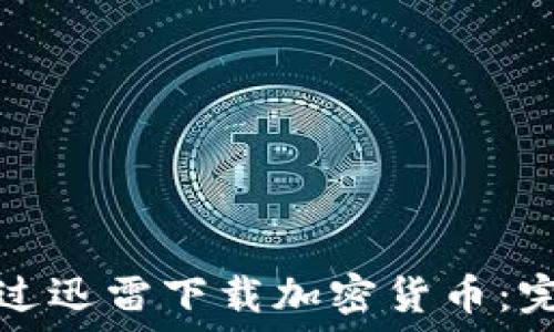  
如何通过迅雷下载加密货币：完全指南