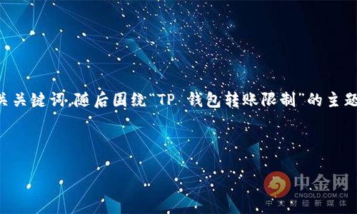 注意：为了提供合适的内容和结构，我将首先创建一个  友好的和相关关键词，随后围绕“TP 钱包转账限制”的主题详细展开。内容将包括多个部分和问题。以下是所请求的结构与内容。

和关键词

彻底了解 TP 钱包转账限制及其解决方案