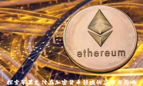 
探索苹果支付在加密货币领域的应用与影响