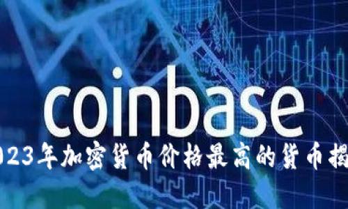 2023年加密货币价格最高的货币揭秘