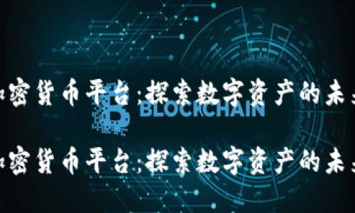 建行加密货币平台：探索数字资产的未来机遇

建行加密货币平台：探索数字资产的未来机遇