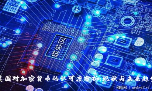 美国对加密货币的认可度分析：现状与未来趋势