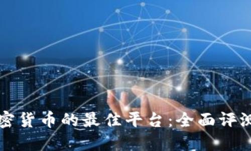 购买加密货币的最佳平台：全面评测与推荐