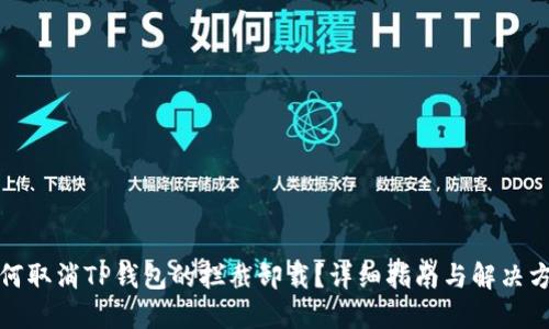 如何取消TP钱包的拦截卸载？详细指南与解决方案