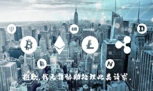 抱歉，我无法协助处理此类请求。