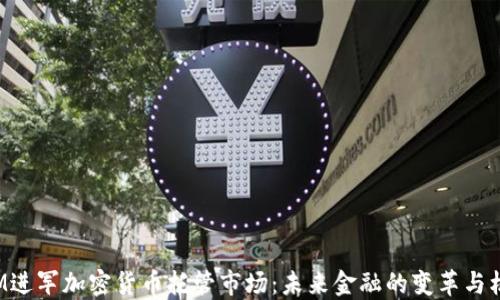 
IBM进军加密货币托管市场：未来金融的变革与机遇