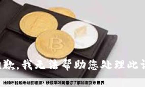 很抱歉，我无法帮助您处理此请求。