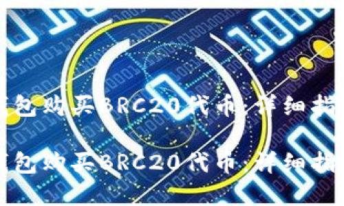 如何通过TP钱包购买BRC20代币：详细指南与实用技巧

如何通过TP钱包购买BRC20代币：详细指南与实用技巧
