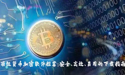顶级货币加密软件推荐：安全、高效、易用的下载指南