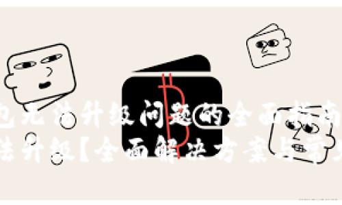 解决TP钱包无法升级问题的全面指南
TP钱包无法升级？全面解决方案与常见问题分析