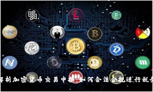 全面解析加密货币交易申报：如何合法合规进行税务申报