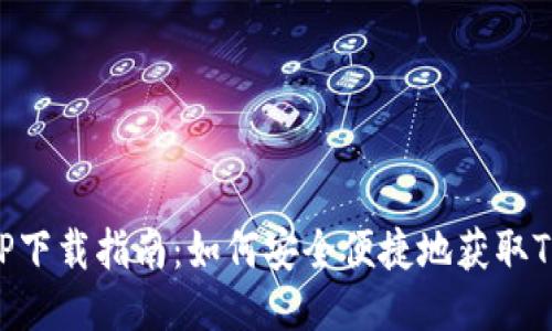 TP钱包APP下载指南：如何安全便捷地获取TP钱包应用