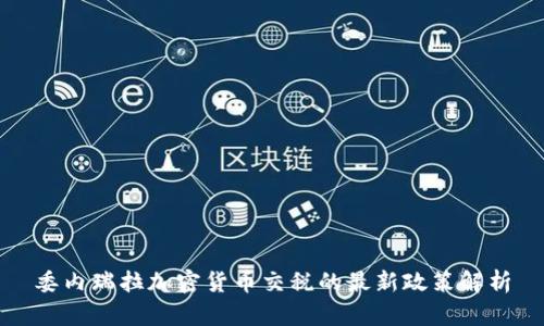 委内瑞拉加密货币交税的最新政策解析