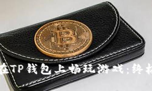 如何在TP钱包上畅玩游戏：终极指南