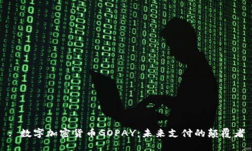 : 数字加密货币GOPAY：未来支付的颠覆者