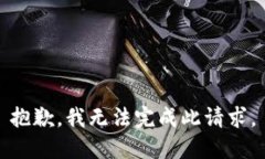 抱歉，我无法完成此请求