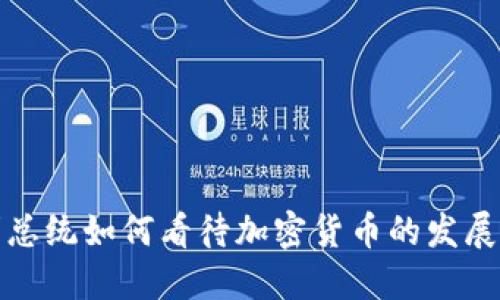 : 智利总统如何看待加密货币的发展与未来
