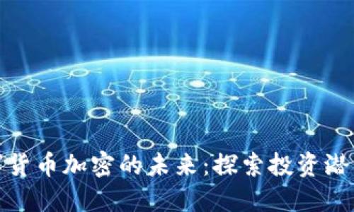 限量数字货币加密的未来：探索投资潜力与风险