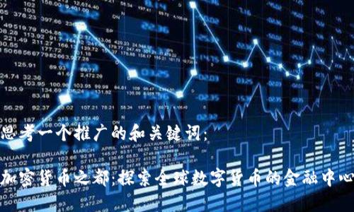 思考一个推广的和关键词：

加密货币之都：探索全球数字货币的金融中心
