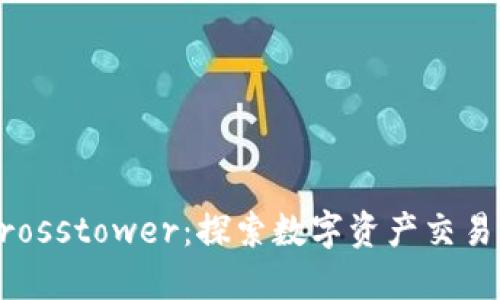 加密货币Crosstower：探索数字资产交易的新兴平台