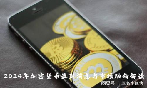 2024年加密货币最新消息与市场动向解读