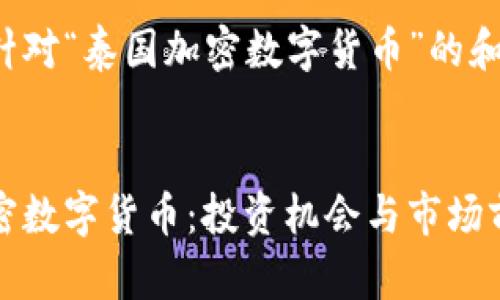以下是针对“泰国加密数字货币”的和关键词：


泰国加密数字货币：投资机会与市场前景分析