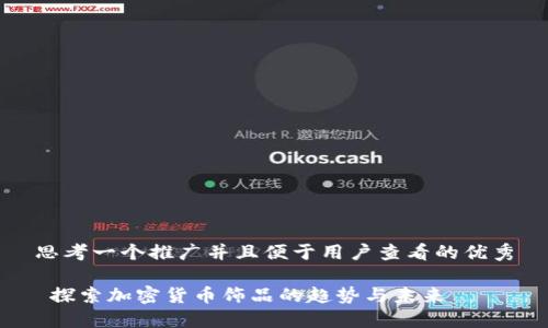 思考一个推广并且便于用户查看的优秀

 探索加密货币饰品的趋势与未来
