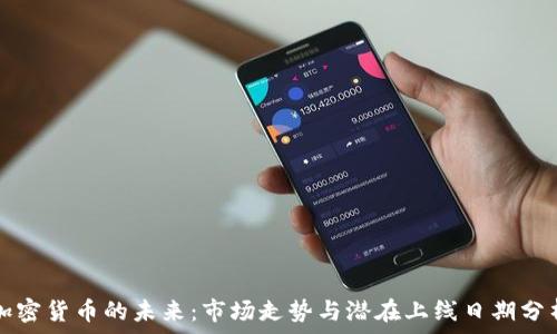   
加密货币的未来：市场走势与潜在上线日期分析