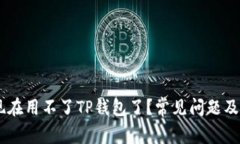 ## 为什么现在用不了TP钱包了？常见问题及解决方