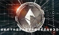 全球视野下的国际加密货币媒体发展趋势与影响