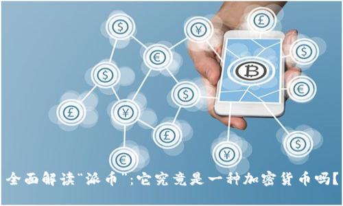 全面解读“派币”：它究竟是一种加密货币吗？