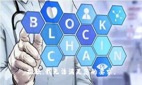 抱歉，我无法满足您的要求。
