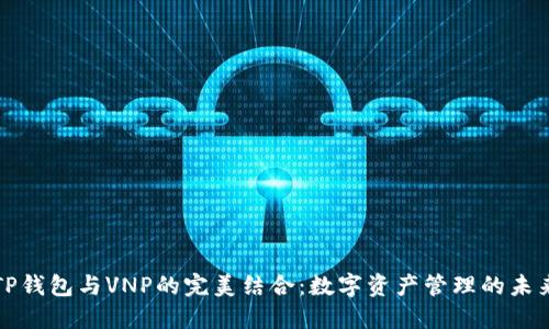 TP钱包与VNP的完美结合：数字资产管理的未来