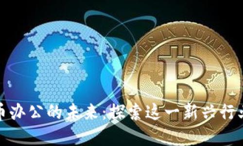 纽约加密货币办公的未来：探索这一新兴行业的发展机遇