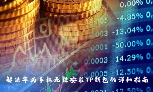 解决华为手机无法安装TP钱包的详细指南