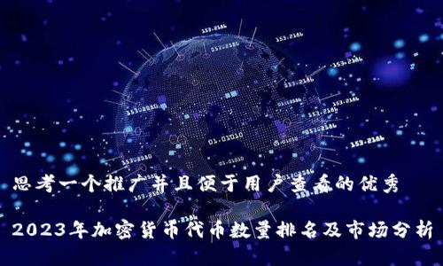 思考一个推广并且便于用户查看的优秀

2023年加密货币代币数量排名及市场分析