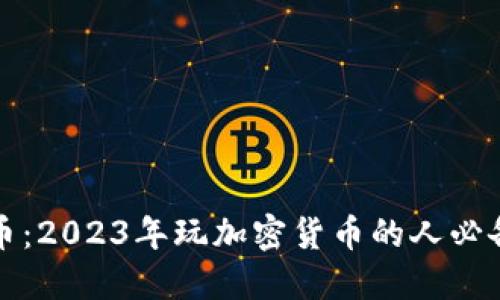走近加密货币：2023年玩加密货币的人必备知识与技巧
