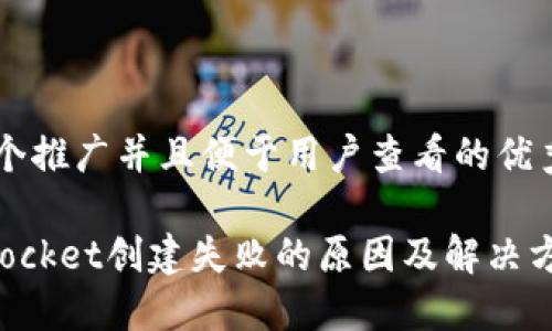 思考一个推广并且便于用户查看的优秀

TokenPocket创建失败的原因及解决方法详解