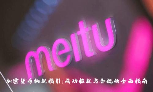 加密货币纳税指引：成功报税与合规的全面指南